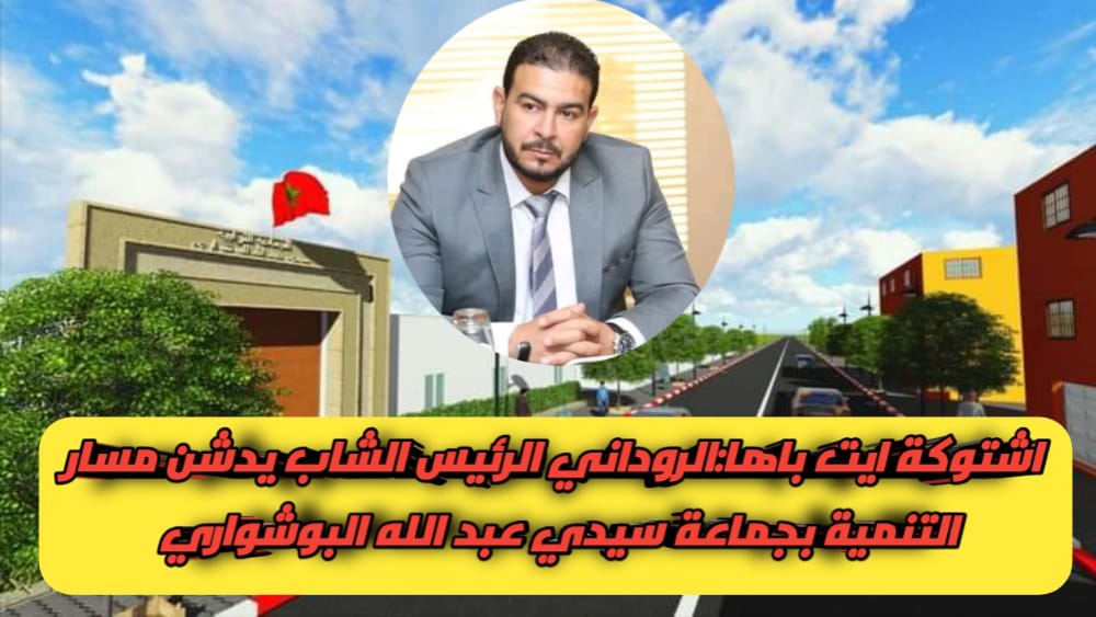 اشتوكة ايت باها:الروداني الرئيس الشاب يدشن مسار التنمية بجماعة سيدي عبد الله البوشواري