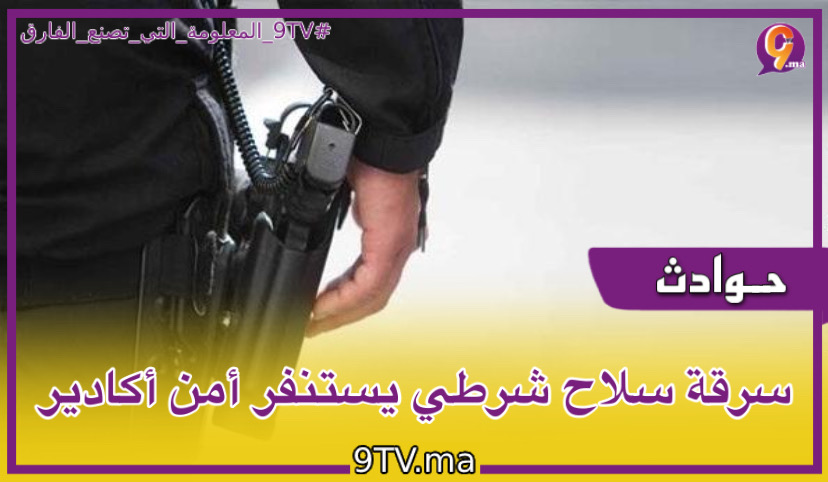 سرقة سلاح شرطي يستنفر أمن أكادير