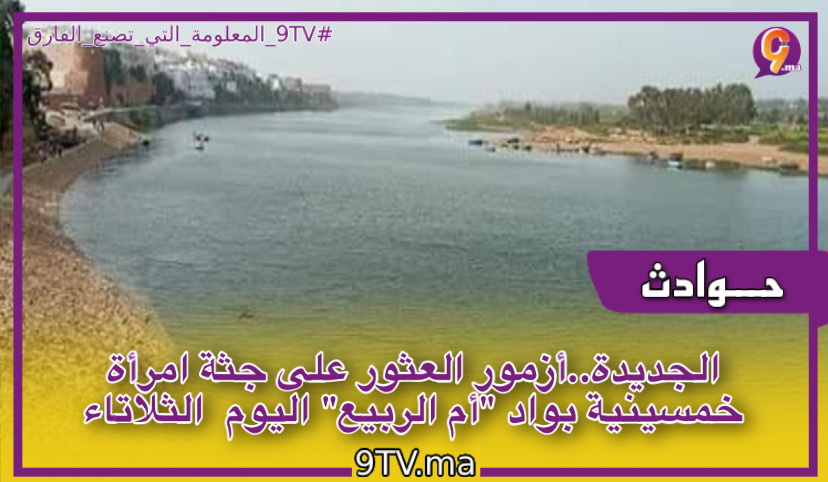 الجديدة..أزمور العثور على جثة امرأة خمسينية بواد “أم الربيع” اليوم الثلاتاء