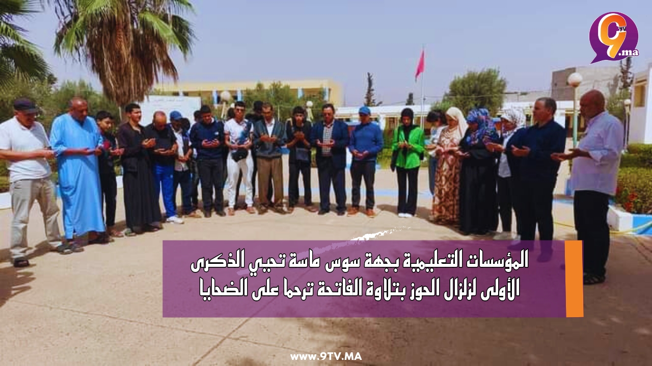 المؤسسات التعليمية بجهة سوس ماسة تحيي الذكرى الأولى لزلزال الحوز بتلاوة الفاتحة ترحما على الضحايا